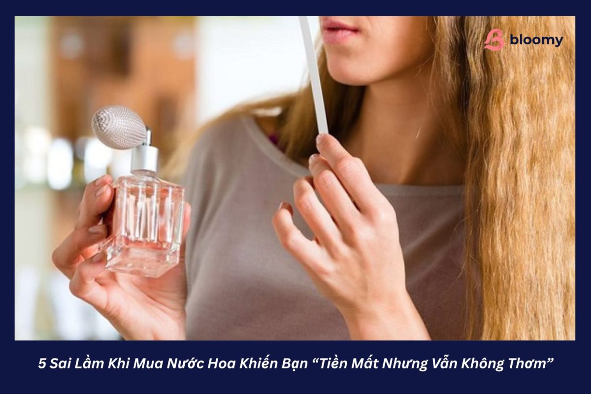 5 Sai Lầm Khi Mua Nước Hoa Khiến Bạn “Tiền Mất Nhưng Vẫn Không Thơm”